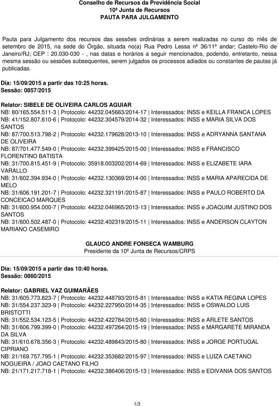 030-030 -, nas datas e horários a seguir mencionados, podendo, entretanto, nessa mesma sessão ou sessões subsequentes, serem julgados os processos adiados ou constantes de pautas já publicadas.