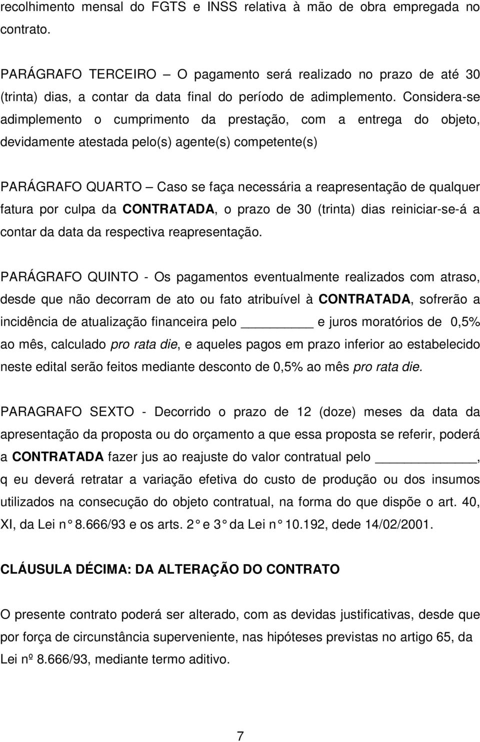 Considera-se adimplemento o cumprimento da prestação, com a entrega do objeto, devidamente atestada pelo(s) agente(s) competente(s) PARÁGRAFO QUARTO Caso se faça necessária a reapresentação de