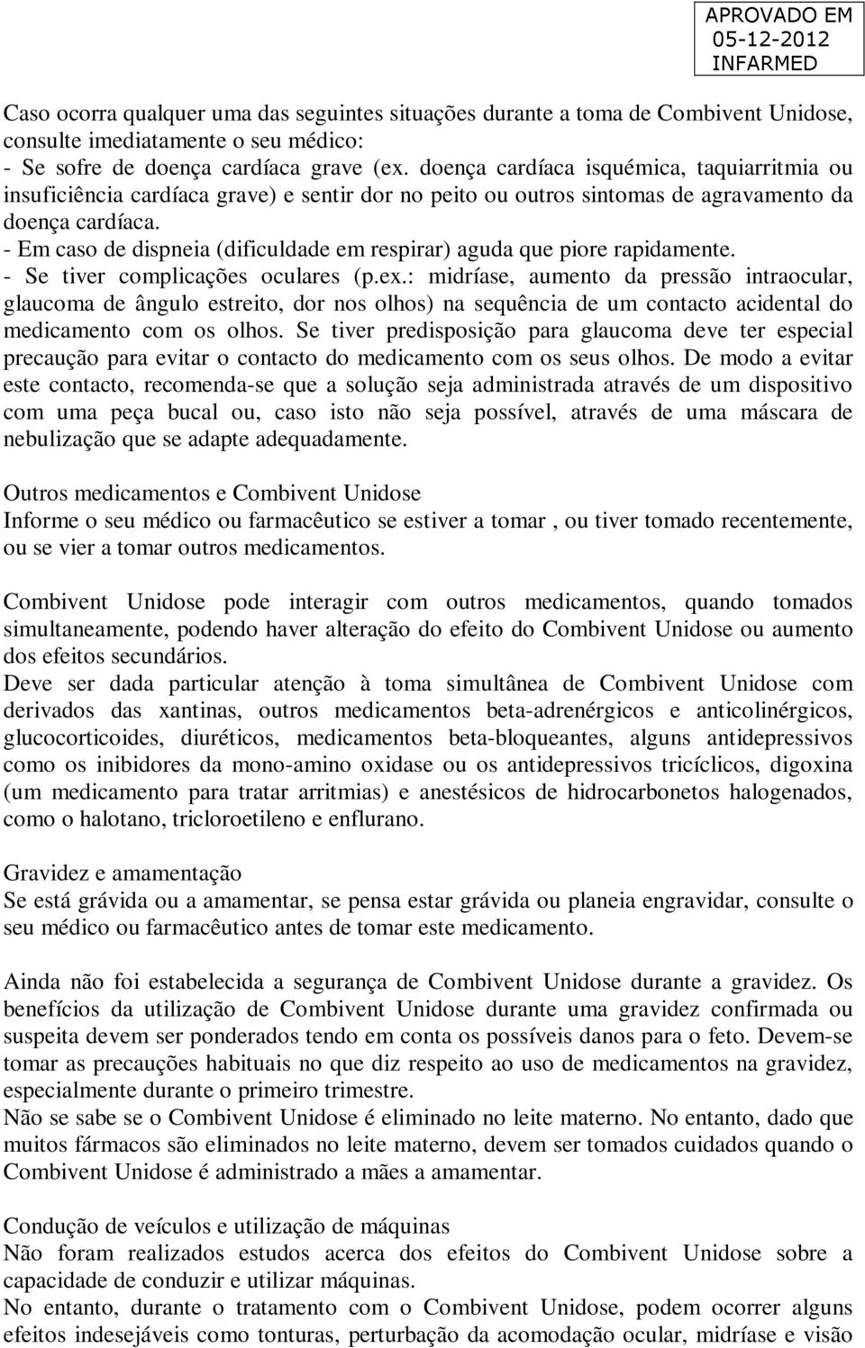 - Em caso de dispneia (dificuldade em respirar) aguda que piore rapidamente. - Se tiver complicações oculares (p.ex.