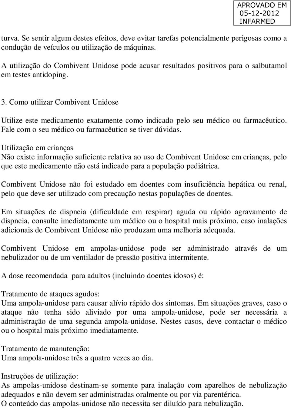 Como utilizar Combivent Unidose Utilize este medicamento exatamente como indicado pelo seu médico ou farmacêutico. Fale com o seu médico ou farmacêutico se tiver dúvidas.