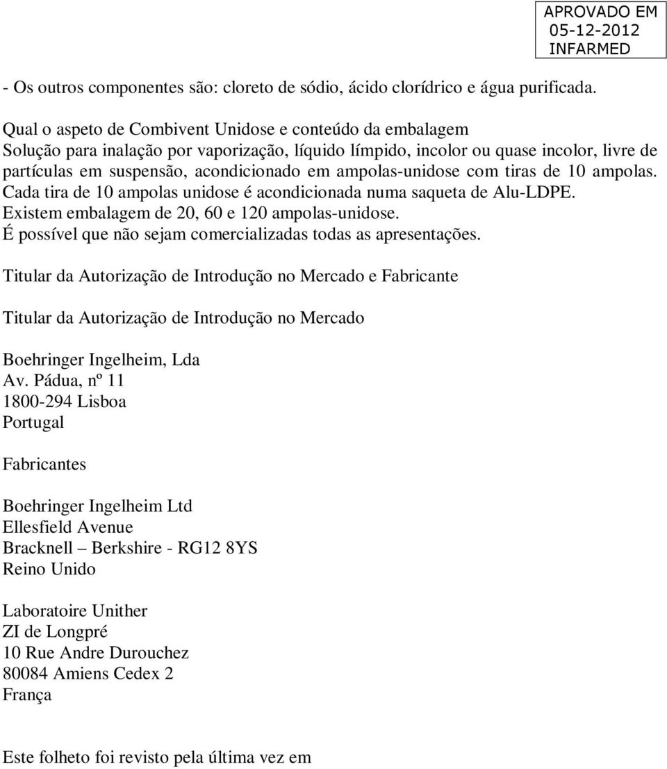 acondicionado em ampolas-unidose com tiras de 10 ampolas. Cada tira de 10 ampolas unidose é acondicionada numa saqueta de Alu-LDPE. Existem embalagem de 20, 60 e 120 ampolas-unidose.