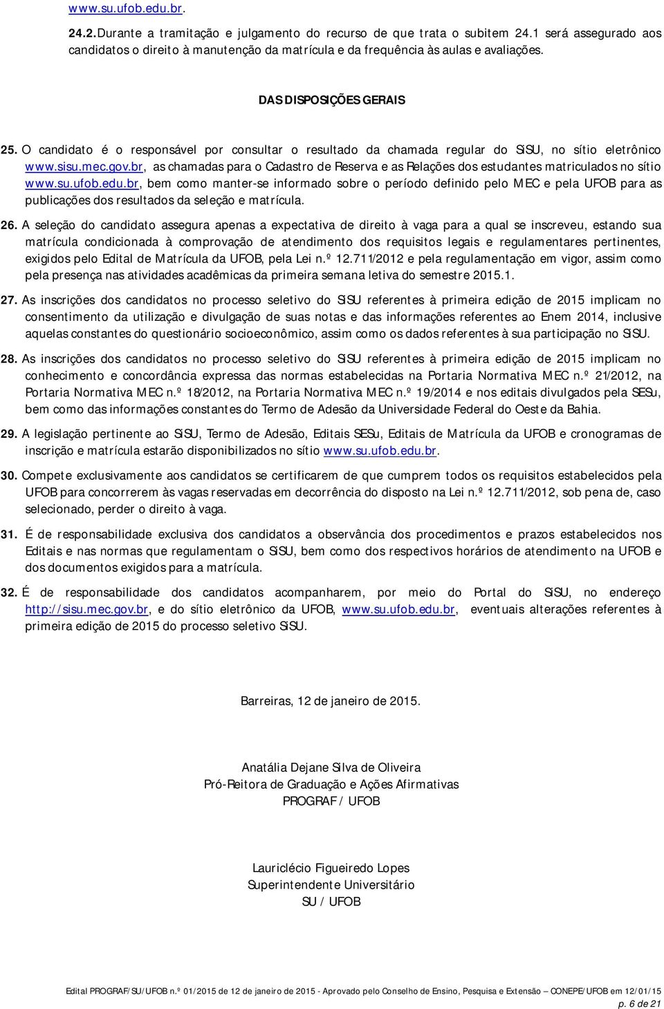 O candidato é o responsável por consultar o resultado da chamada regular do SiSU, no sítio eletrônico www.sisu.mec.gov.