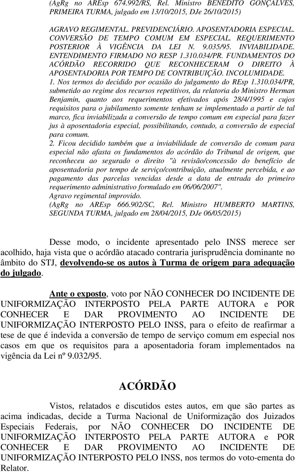 FUNDAMENTOS DO ACÓRDÃO RECORRIDO QUE RECONHECERAM O DIREITO À APOSENTADORIA POR TEMPO DE CONTRIBUIÇÃO. INCOLUMIDADE. 1. Nos termos do decidido por ocasião do julgamento do REsp 1.310.