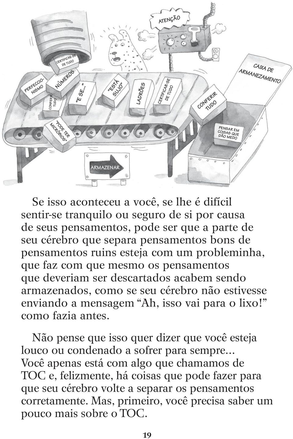 tranquilo ou seguro de si por causa de seus pensamentos, pode ser que a parte de seu cérebro que separa pensamentos bons de pensamentos ruins esteja com um probleminha, que faz com que mesmo os