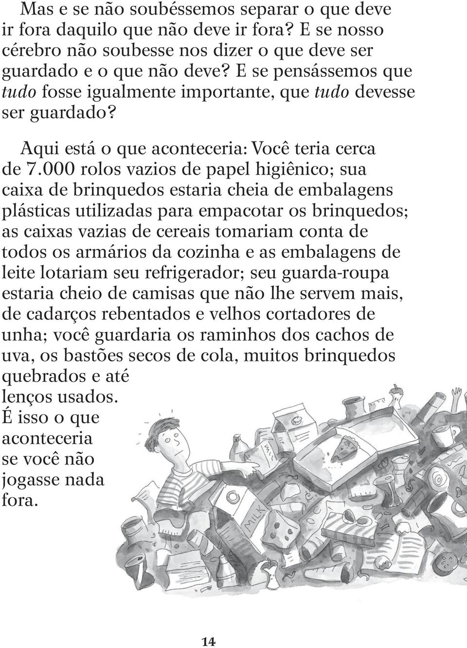 000 rolos vazios de papel higiênico; sua caixa de brinquedos estaria cheia de embalagens plásticas utilizadas para empacotar os brinquedos; as caixas vazias de cereais tomariam conta de todos os