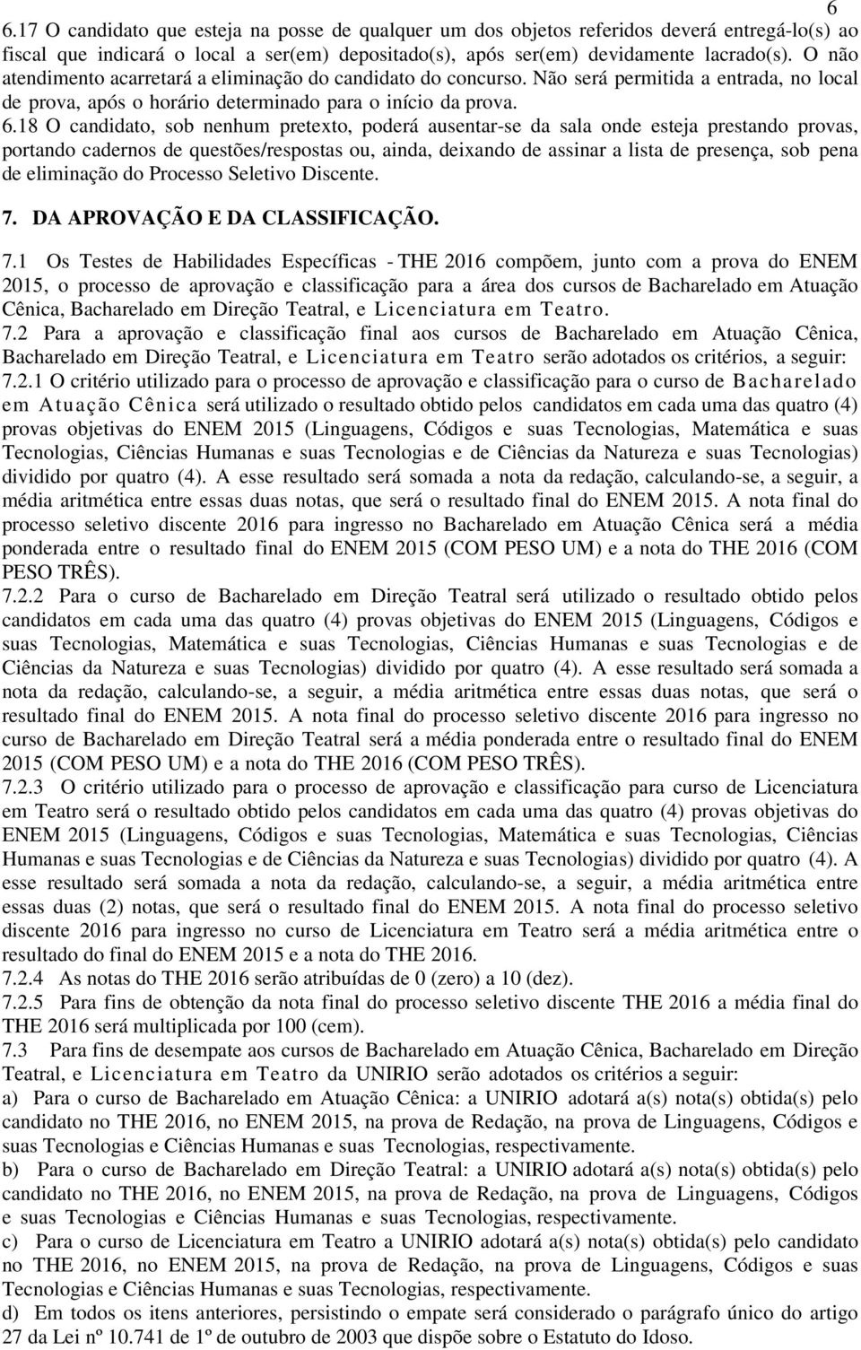 18 O candidato, sob nenhum pretexto, poderá ausentar-se da sala onde esteja prestando provas, portando cadernos de questões/respostas ou, ainda, deixando de assinar a lista de presença, sob pena de