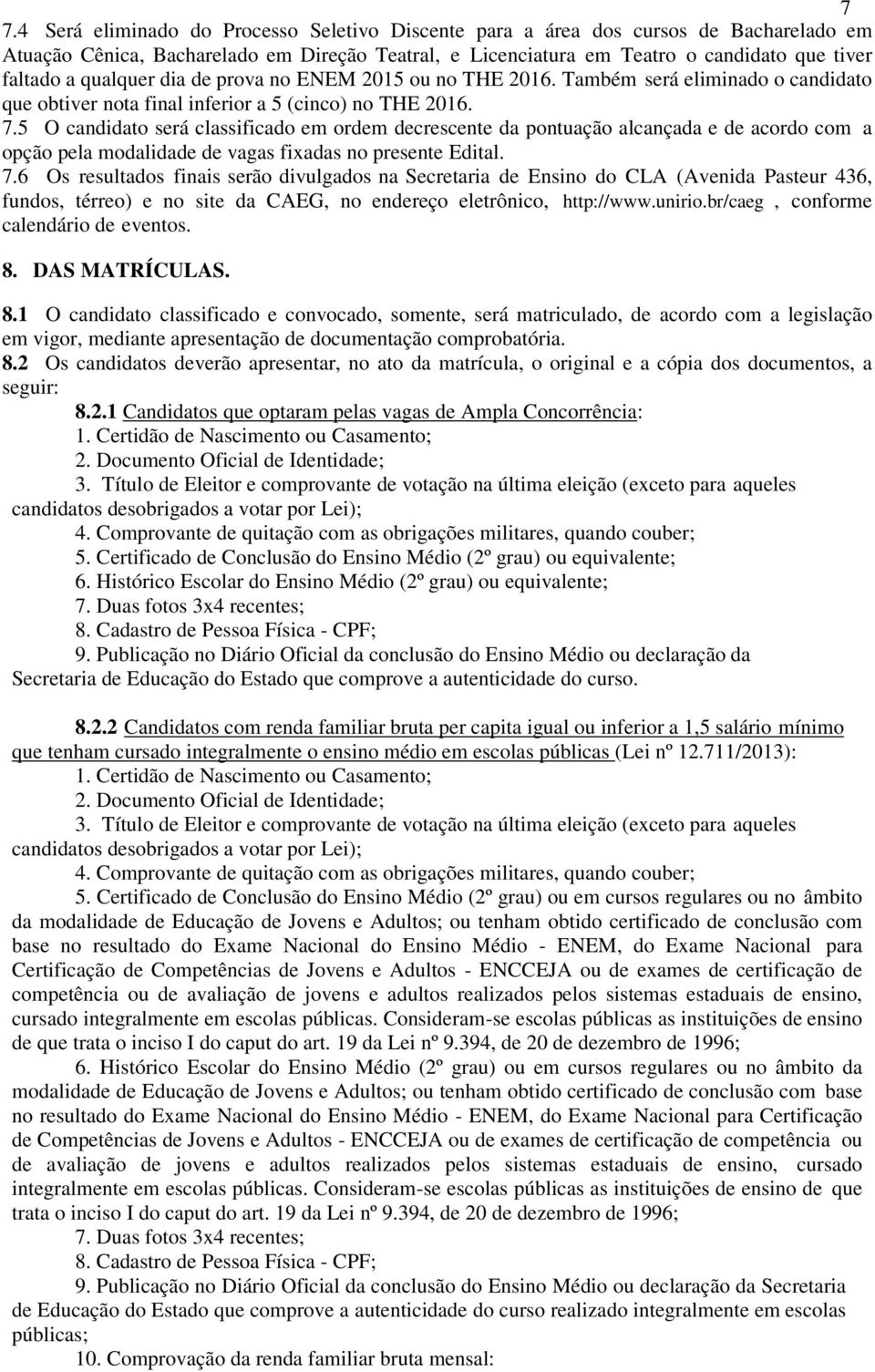 5 O candidato será classificado em ordem decrescente da pontuação alcançada e de acordo com a opção pela modalidade de vagas fixadas no presente Edital. 7.