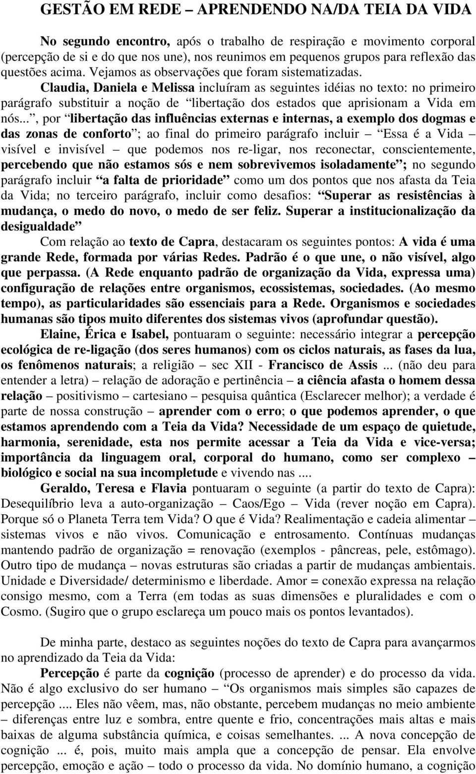 Claudia, Daniela e Melissa incluíram as seguintes idéias no texto: no primeiro parágrafo substituir a noção de libertação dos estados que aprisionam a Vida em nós.