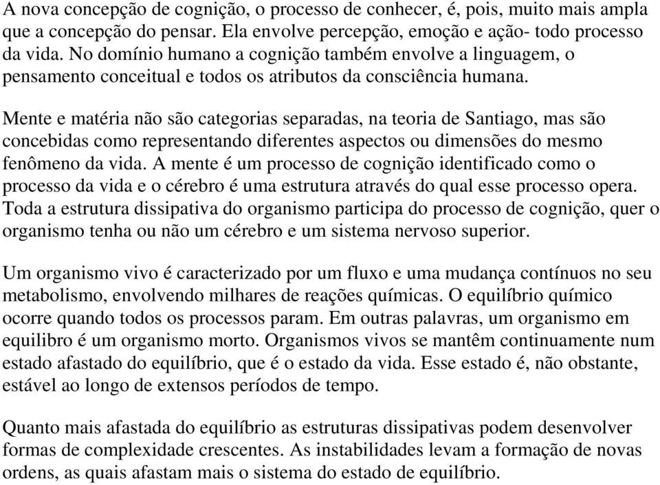 Mente e matéria não são categorias separadas, na teoria de Santiago, mas são concebidas como representando diferentes aspectos ou dimensões do mesmo fenômeno da vida.