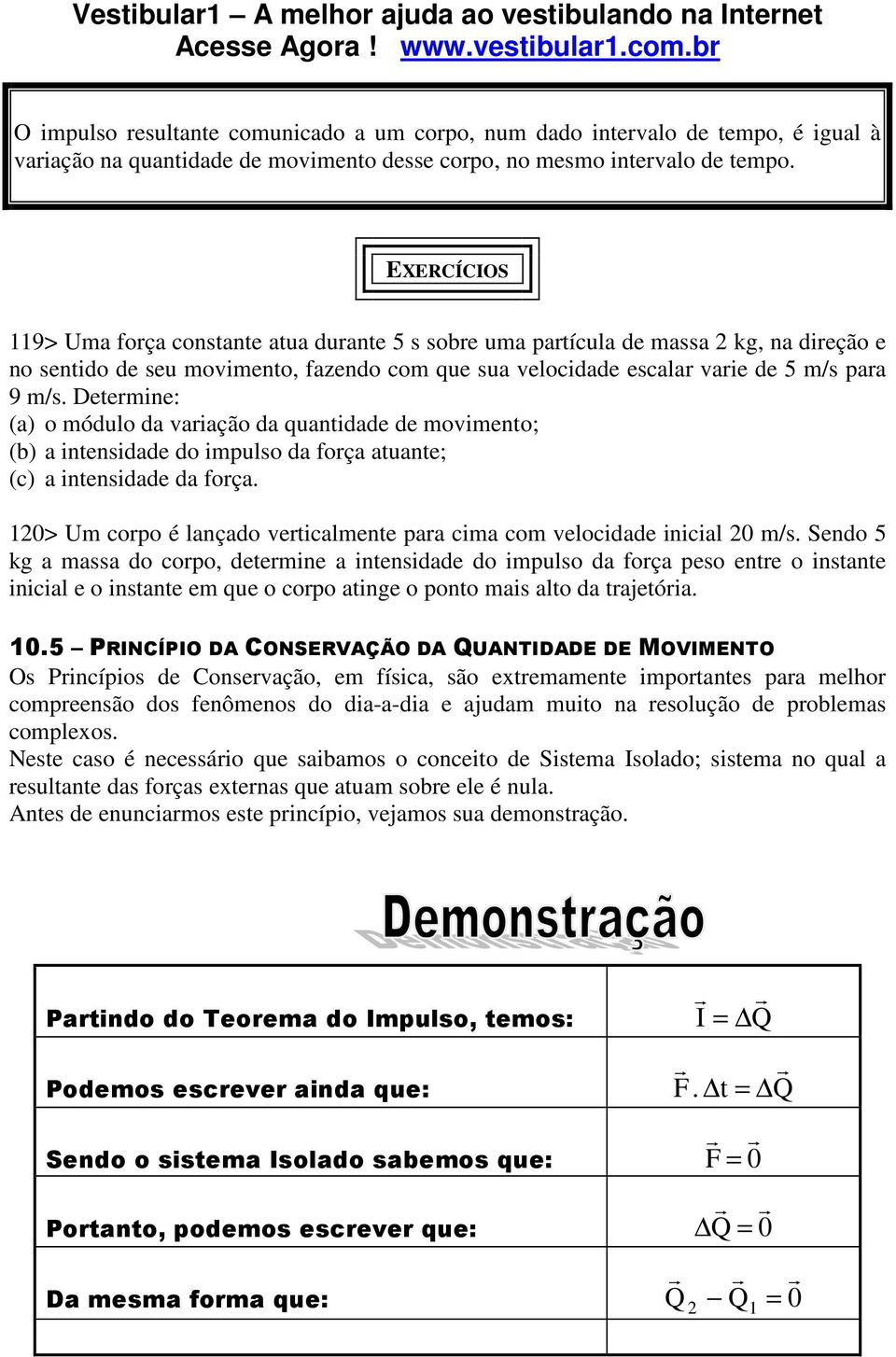 Determine: (a) o módulo da variação da quantidade de movimento; (b) a intensidade do impulso da força atuante; (c) a intensidade da força.