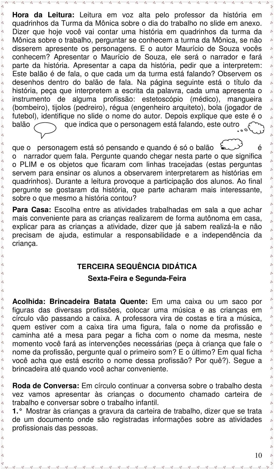 E o autor Maurício de Souza vocês conhecem? Apresentar o Maurício de Souza, ele será o narrador e fará parte da história.