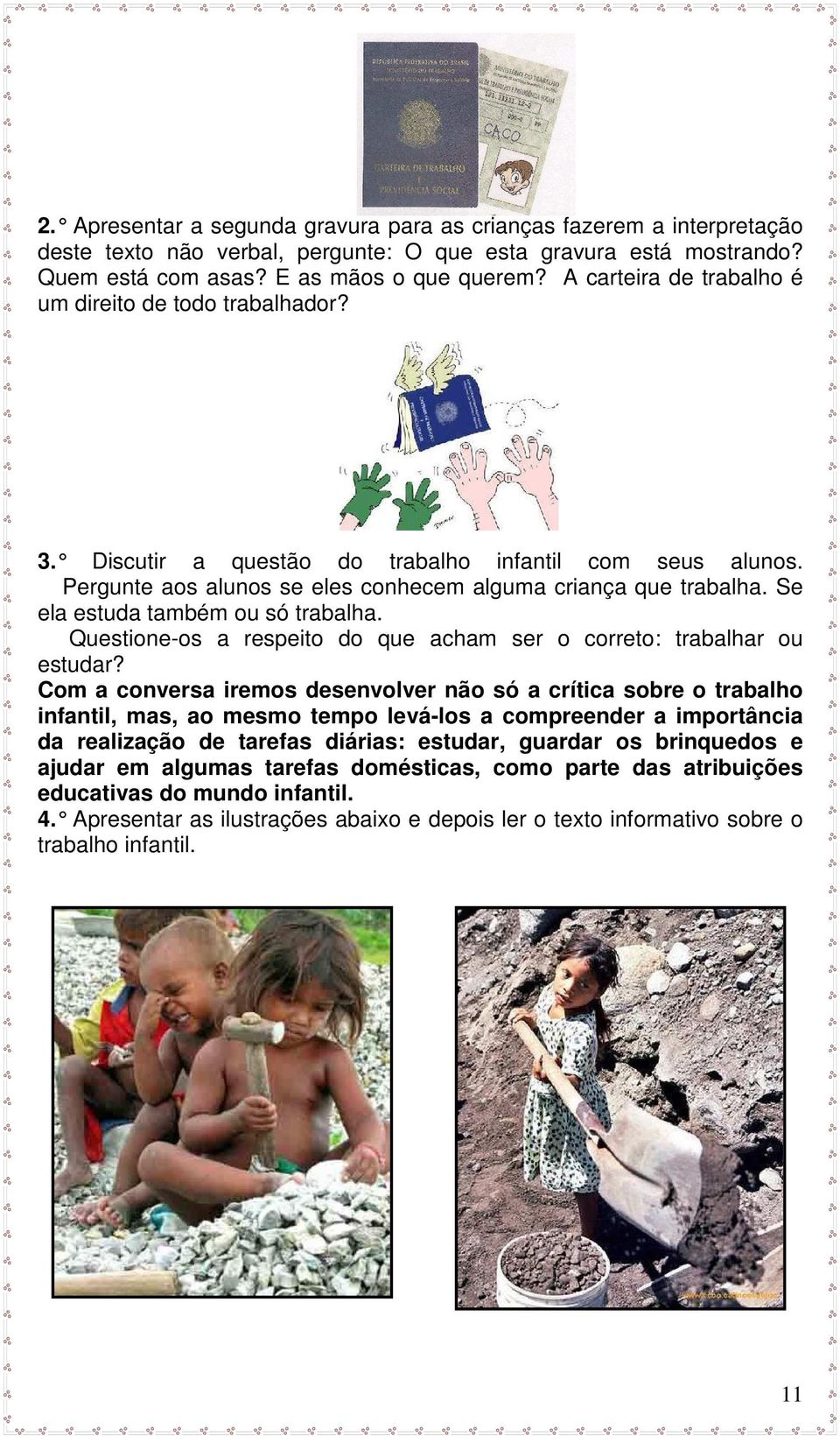 Se ela estuda também ou só trabalha. Questione-os a respeito do que acham ser o correto: trabalhar ou estudar?