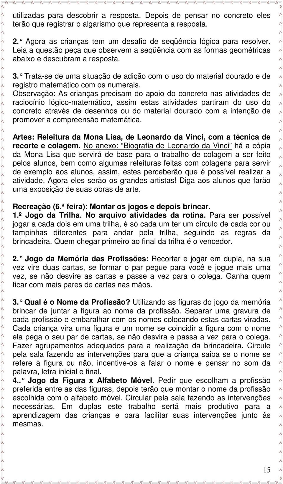 Trata-se de uma situação de adição com o uso do material dourado e de registro matemático com os numerais.