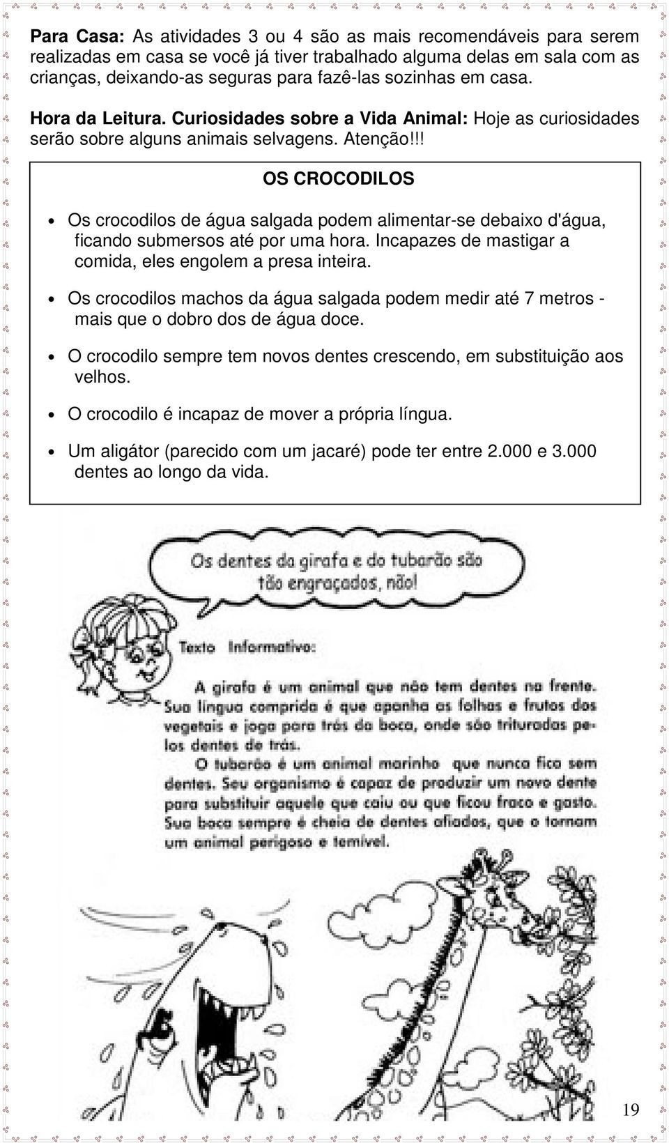 !! OS CROCODILOS Os crocodilos de água salgada podem alimentar-se debaixo d'água, ficando submersos até por uma hora. Incapazes de mastigar a comida, eles engolem a presa inteira.