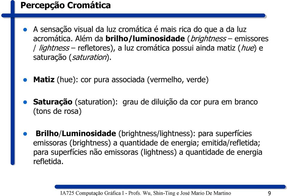 Matiz (hue): cor pura associada (vermelho, verde) Saturação (saturation): grau de diluição da cor pura em branco (tons de rosa) Brilho/Luminosidade