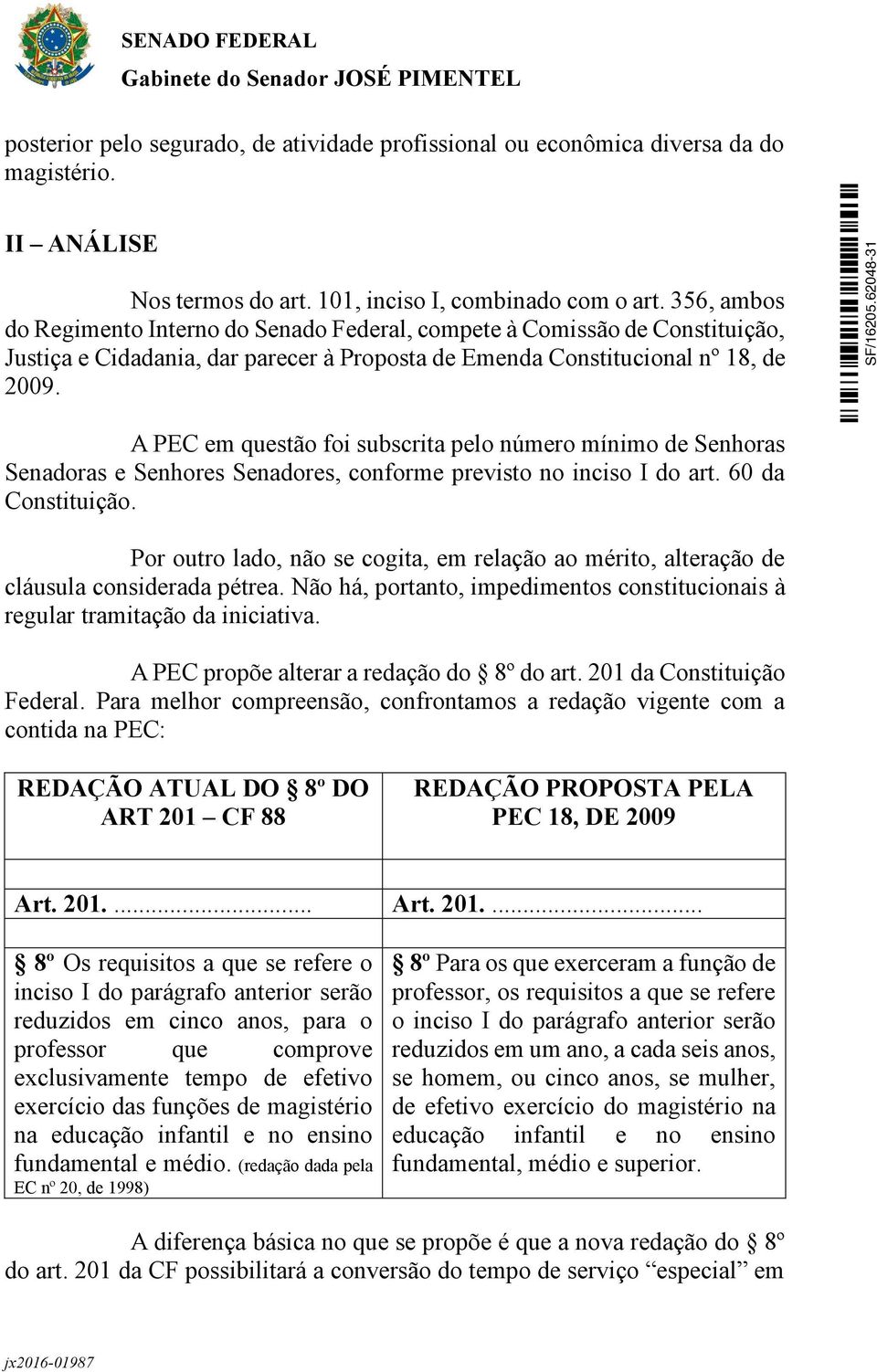 A PEC em questão foi subscrita pelo número mínimo de Senhoras Senadoras e Senhores Senadores, conforme previsto no inciso I do art. 60 da Constituição.