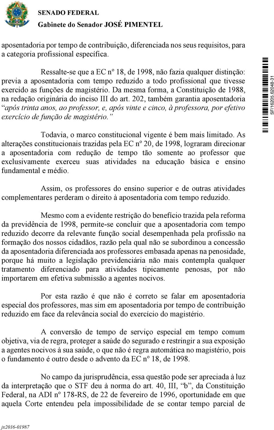 Da mesma forma, a Constituição de 1988, na redação originária do inciso III do art.