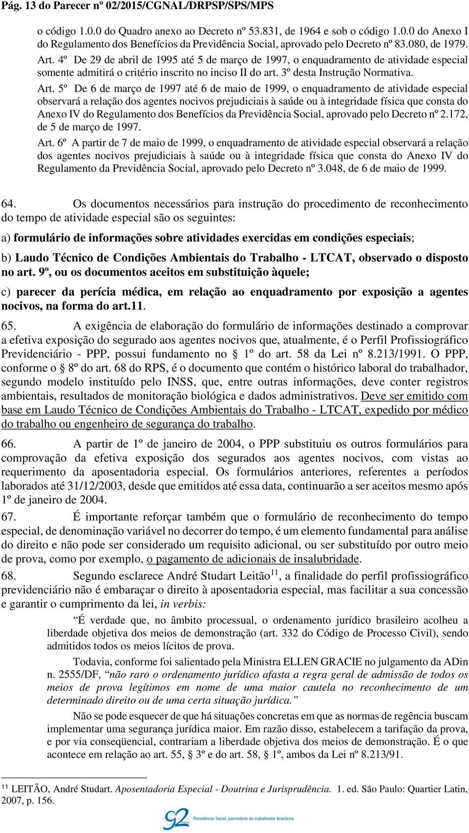 4º De 29 de abril de 1995 até 5 de março de 1997, o enquadramento de atividade especial somente admitirá o critério inscrito no inciso II do art. 3º desta Instrução Normativa. Art.