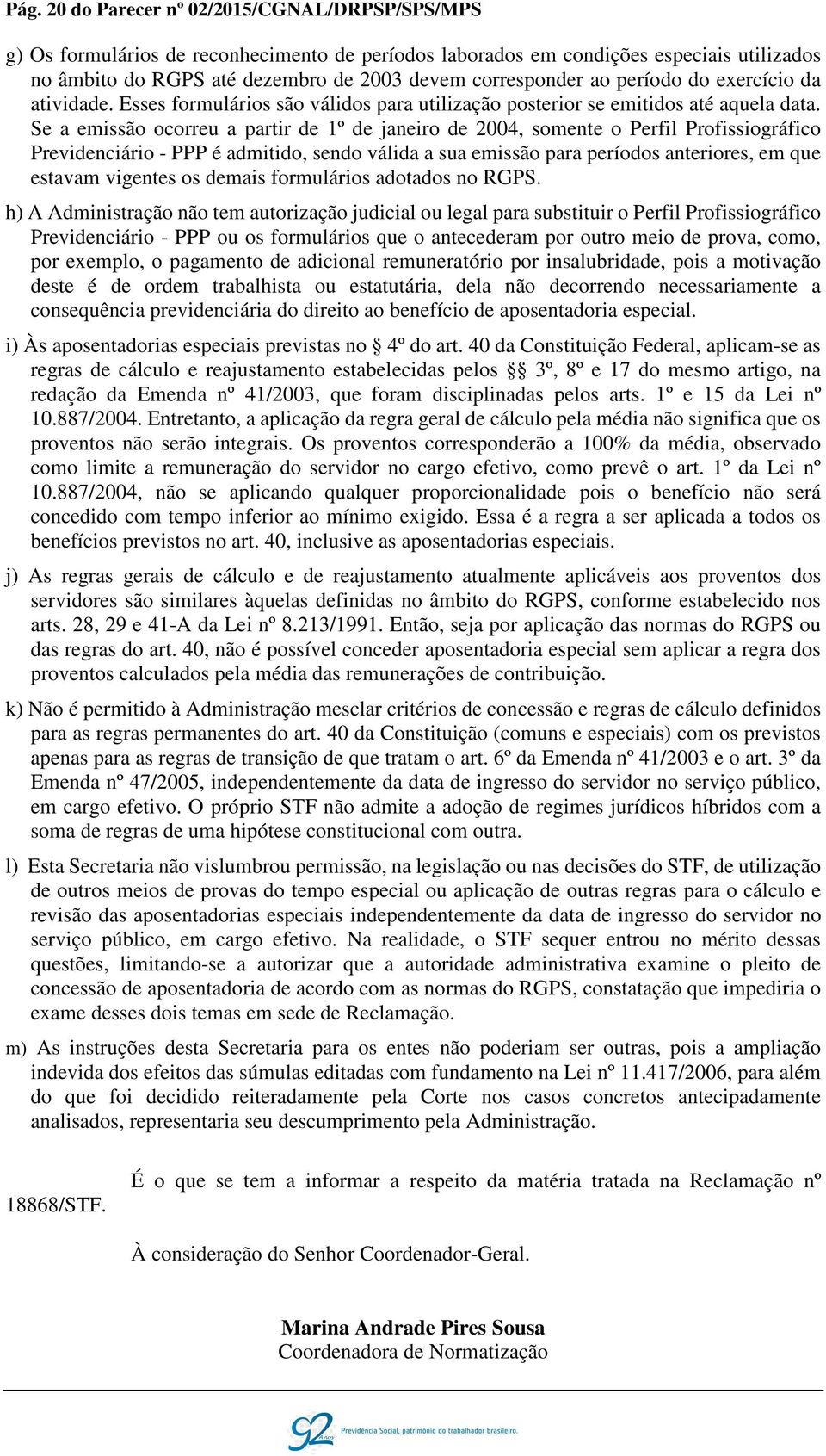 Se a emissão ocorreu a partir de 1º de janeiro de 2004, somente o Perfil Profissiográfico Previdenciário - PPP é admitido, sendo válida a sua emissão para períodos anteriores, em que estavam vigentes