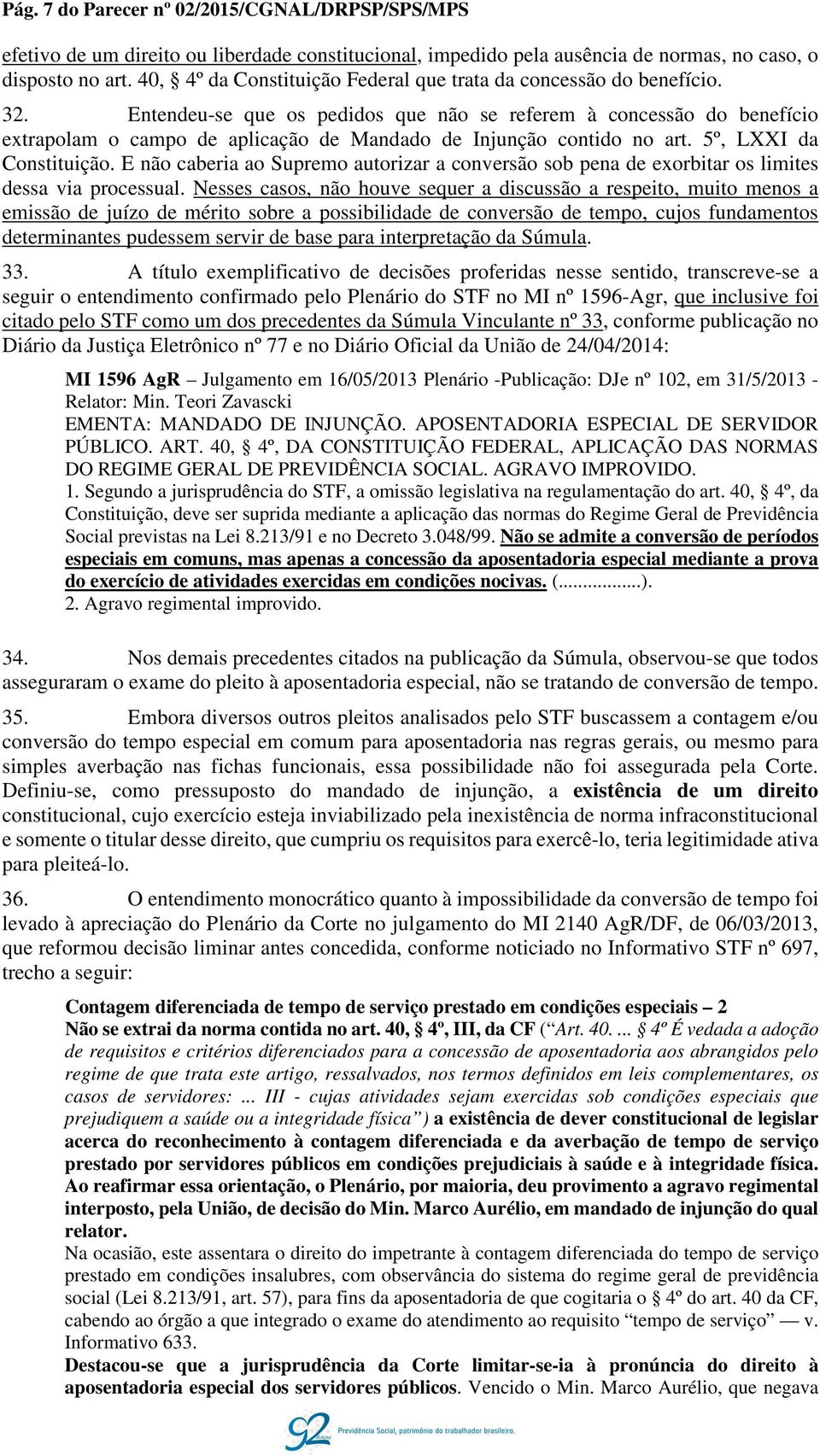 Entendeu-se que os pedidos que não se referem à concessão do benefício extrapolam o campo de aplicação de Mandado de Injunção contido no art. 5º, LXXI da Constituição.