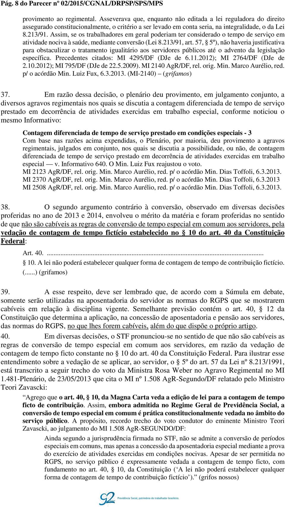 Assim, se os trabalhadores em geral poderiam ter considerado o tempo de serviço em atividade nociva à saúde, mediante conversão (Lei 8.213/91, art.