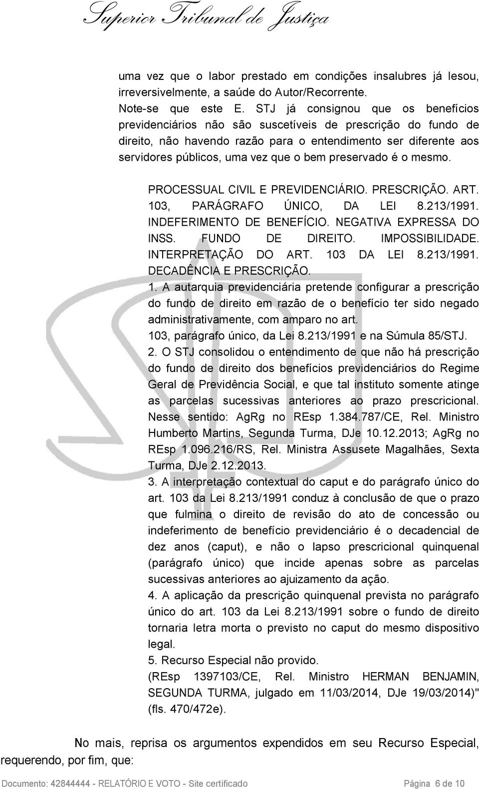 bem preservado é o mesmo. PROCESSUAL CIVIL E PREVIDENCIÁRIO. PRESCRIÇÃO. ART. 103, PARÁGRAFO ÚNICO, DA LEI 8.213/1991. INDEFERIMENTO DE BENEFÍCIO. NEGATIVA EXPRESSA DO INSS. FUNDO DE DIREITO.