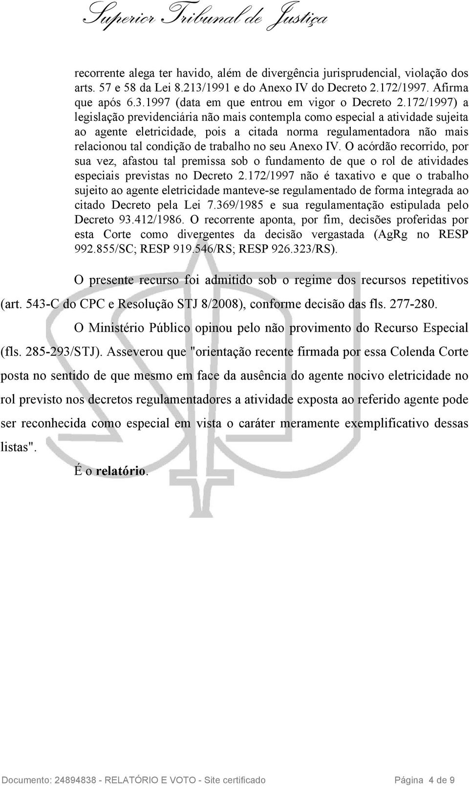 seu Anexo IV. O acórdão recorrido, por sua vez, afastou tal premissa sob o fundamento de que o rol de atividades especiais previstas no Decreto 2.