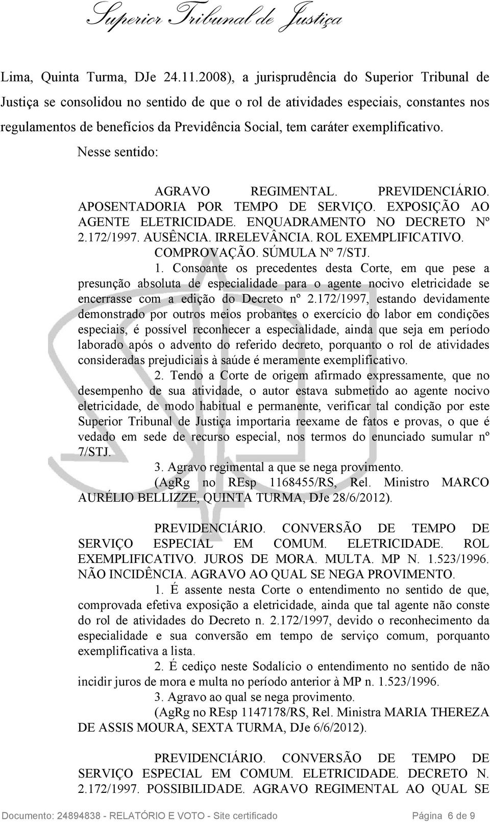 exemplificativo. Nesse sentido: AGRAVO REGIMENTAL. PREVIDENCIÁRIO. APOSENTADORIA POR TEMPO DE SERVIÇO. EXPOSIÇÃO AO AGENTE ELETRICIDADE. ENQUADRAMENTO NO DECRETO Nº 2.172/1997. AUSÊNCIA. IRRELEVÂNCIA.