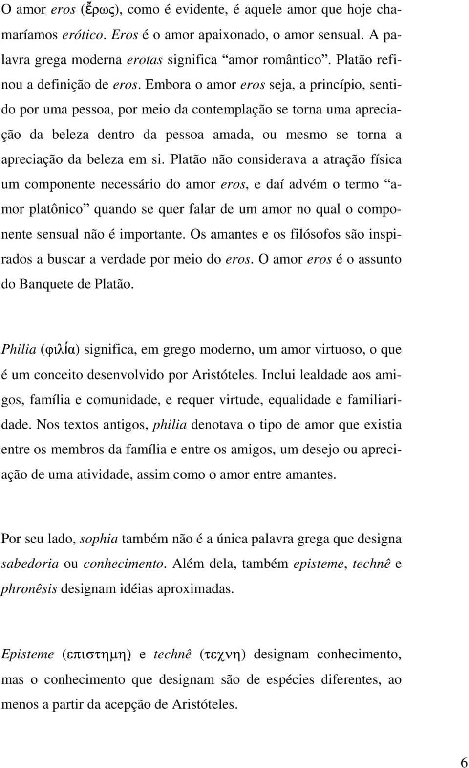 Embora o amor eros seja, a princípio, sentido por uma pessoa, por meio da contemplação se torna uma apreciação da beleza dentro da pessoa amada, ou mesmo se torna a apreciação da beleza em si.