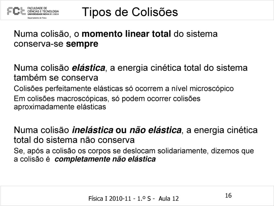 colisões aproximadamente elásticas Numa colisão inelástica ou não elástica, a energia cinética total do sistema não conserva Se, após a