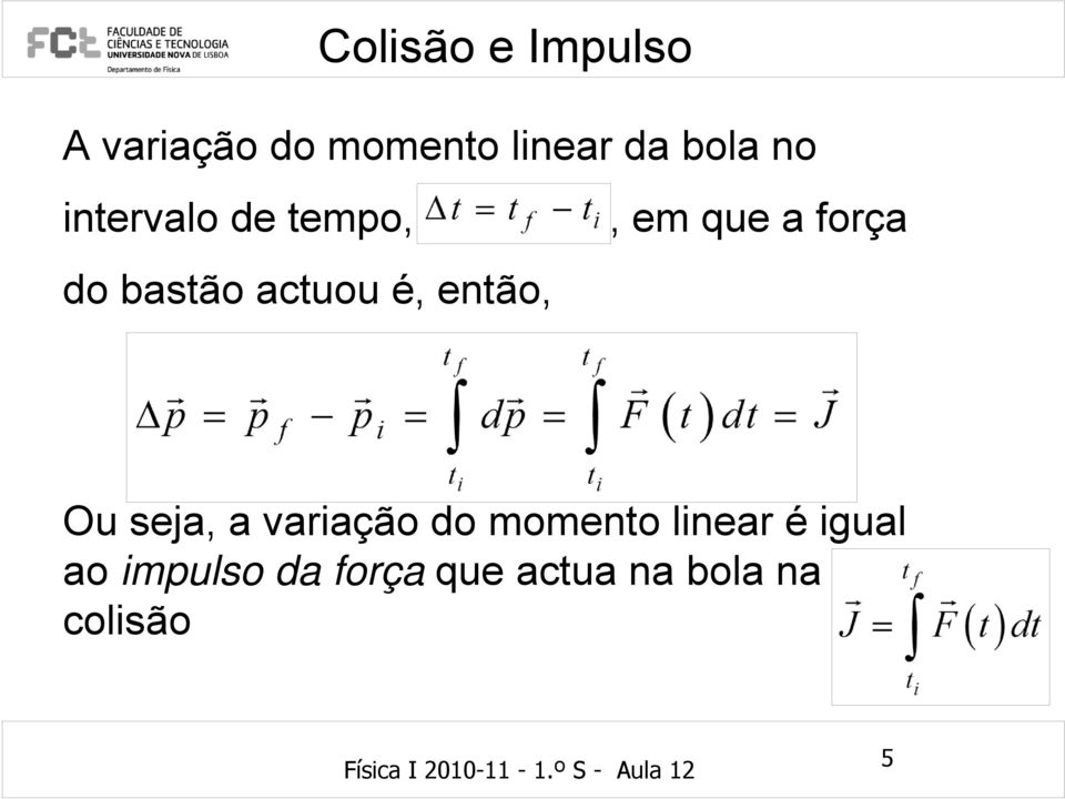 Ou seja, a variação do momento linear é igual ao impulso da