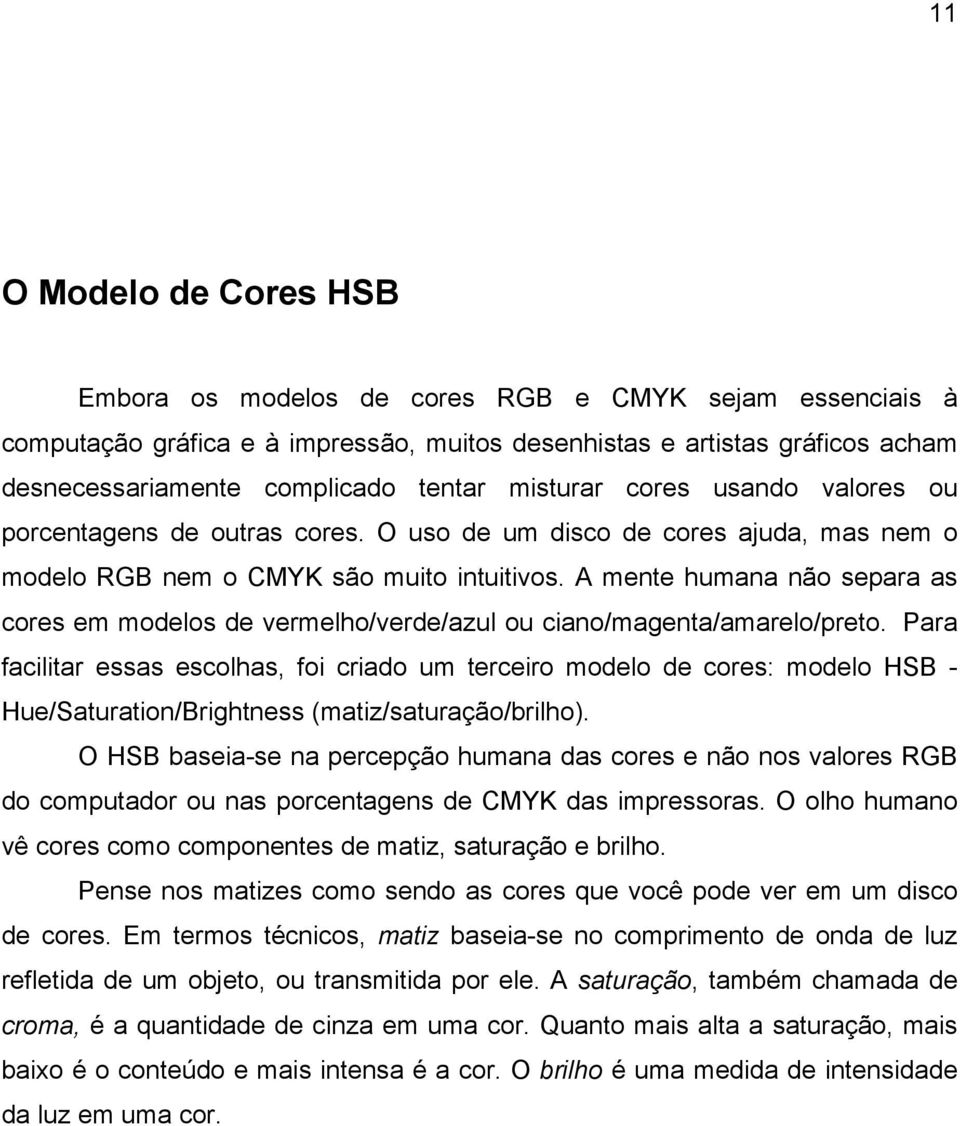 A mente humana não separa as cores em modelos de vermelho/verde/azul ou ciano/magenta/amarelo/preto.