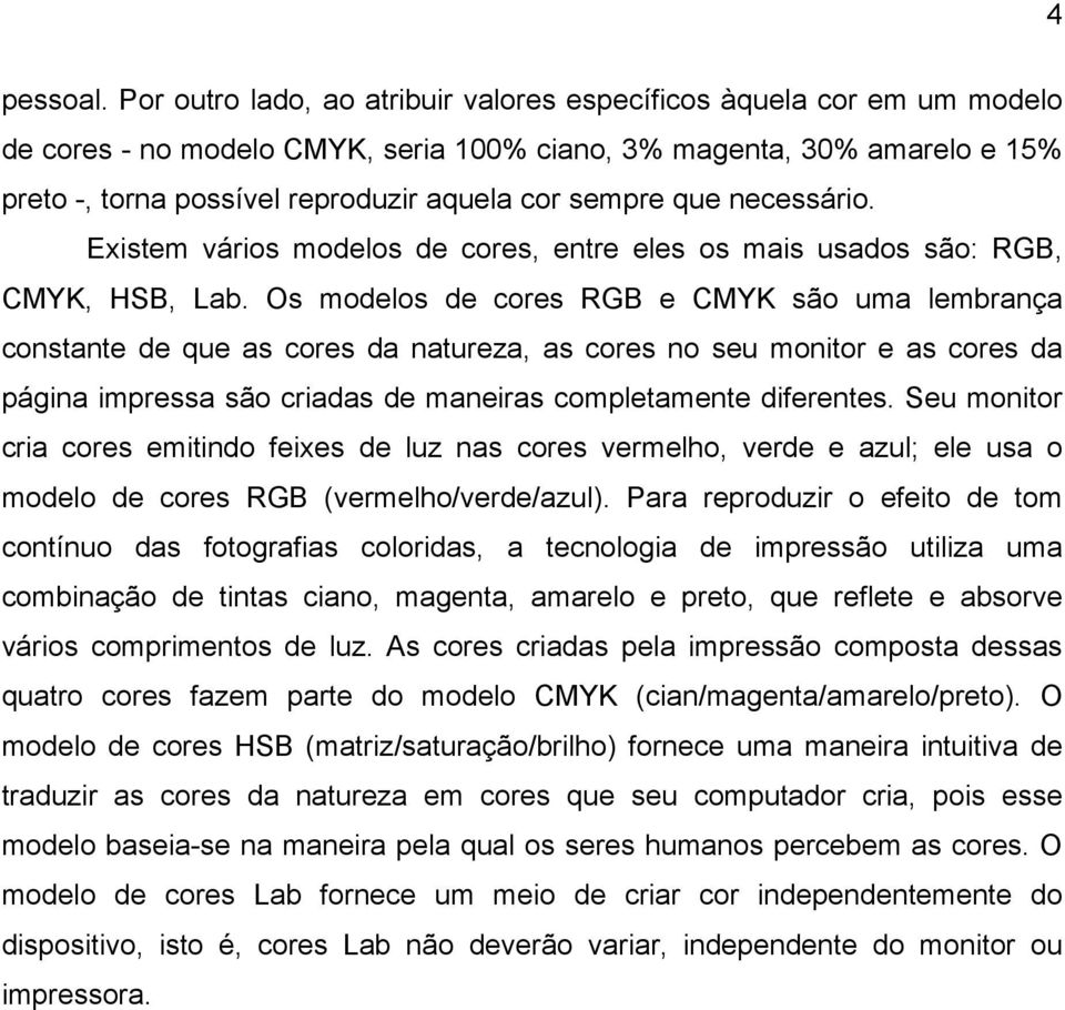 que necessário. Existem vários modelos de cores, entre eles os mais usados são: RGB, CMYK, HSB, Lab.