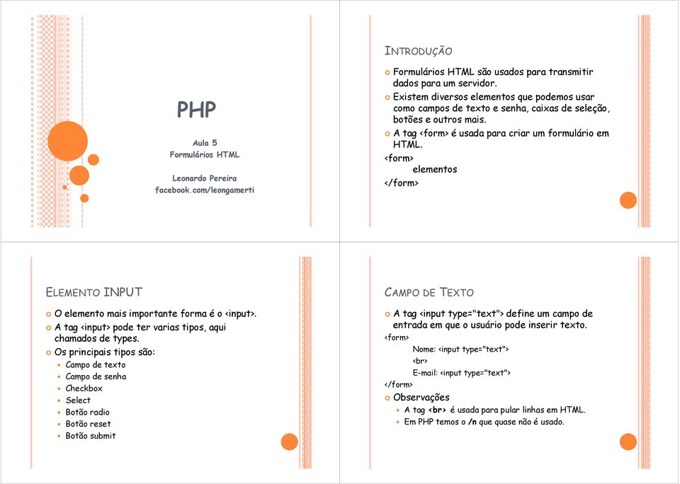 elementos ELEMENTO INPUT O elemento mais importante forma é o <input>. A tag <input> pode ter varias tipos, aqui chamados de types.