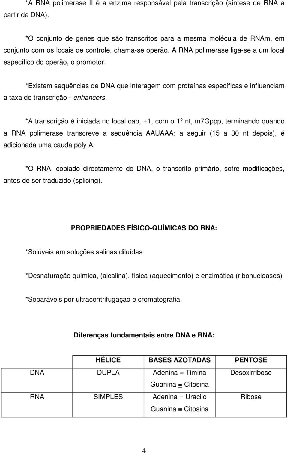 *Existem sequências de DNA que interagem com proteínas específicas e influenciam a taxa de transcrição - enhancers.