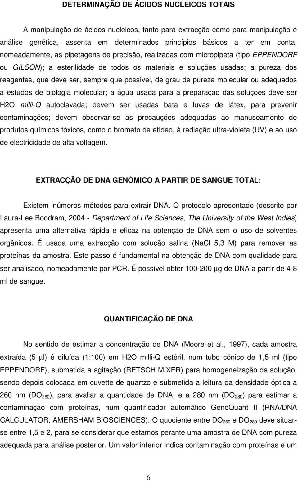 que possível, de grau de pureza molecular ou adequados a estudos de biologia molecular; a água usada para a preparação das soluções deve ser H2O milli-q autoclavada; devem ser usadas bata e luvas de