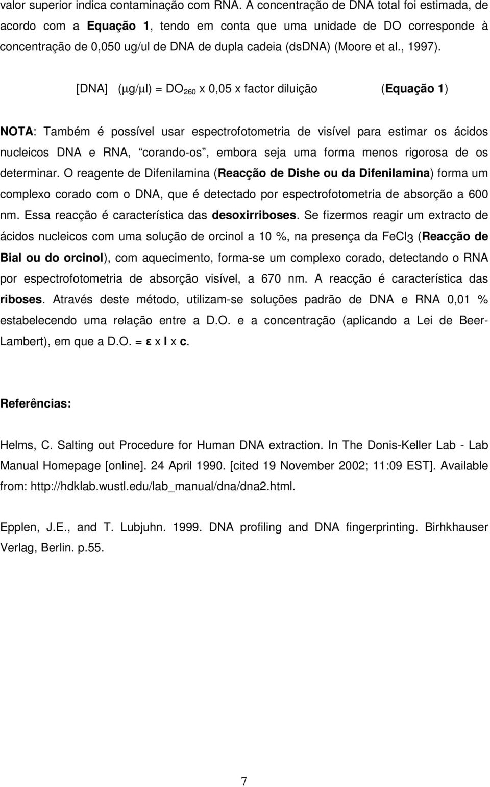 [DNA] (µg/µl) = DO 260 x 0,05 x factor diluição (Equação 1) NOTA: Também é possível usar espectrofotometria de visível para estimar os ácidos nucleicos DNA e RNA, corando-os, embora seja uma forma