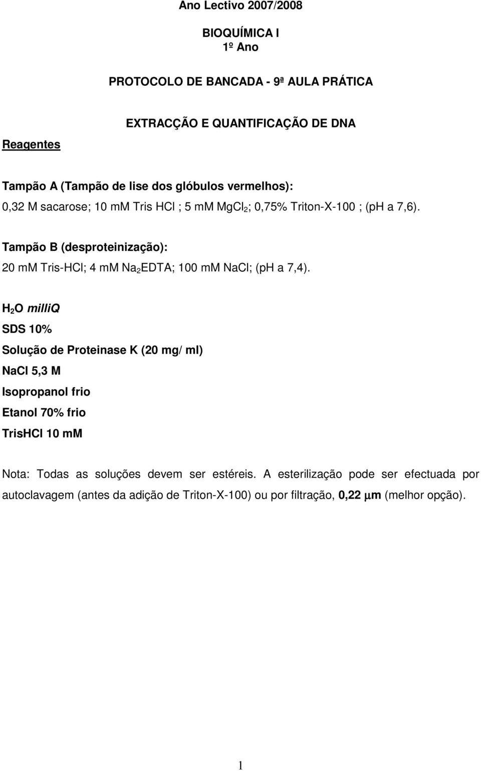 Tampão B (desproteinização): 20 mm Tris-HCl; 4 mm Na 2 EDTA; 100 mm NaCl; (ph a 7,4).