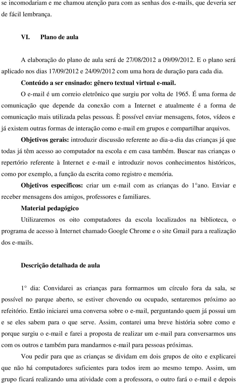 O e-mail é um correio eletrônico que surgiu por volta de 1965. É uma forma de comunicação que depende da conexão com a Internet e atualmente é a forma de comunicação mais utilizada pelas pessoas.