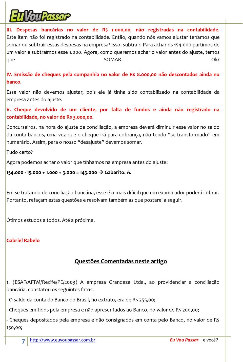 Ok? IV. Emissão de cheques pela companhia no valor de R$ 8.000,00 não descontados ainda no banco.