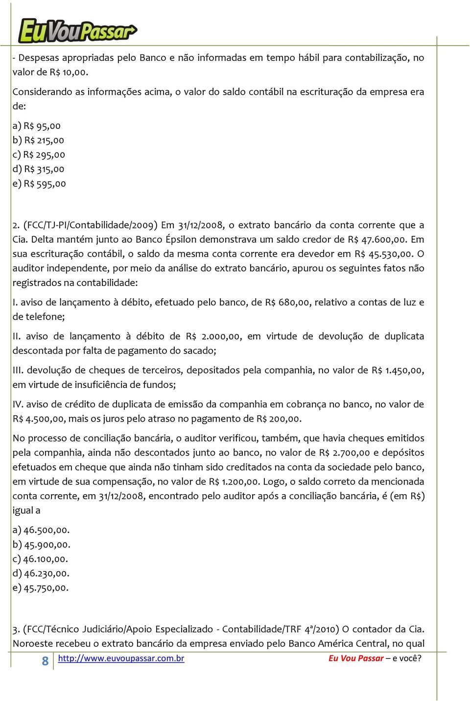 (FCC/TJ-PI/Contabilidade/2009) Em 31/12/2008, o extrato bancário da conta corrente que a Cia. Delta mantém junto ao Banco Épsilon demonstrava um saldo credor de R$ 47.600,00.