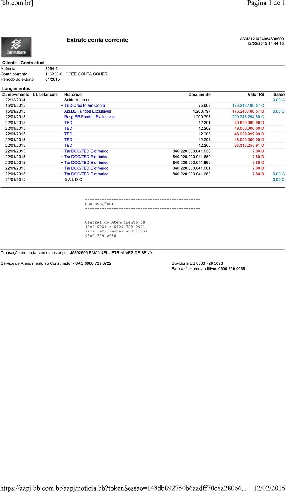 Lançamentos Dt. movimento Dt. balancete Histórico Documento Valor R$ Saldo 22/12/2014 Saldo Anterior 0,00 C 15/01/2015 + TED-Crédito em Conta 75.663 173.248.180,57 C 15/01/2015 Apl.