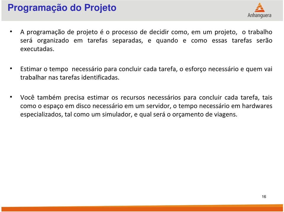 Estimar o tempo necessário para concluir cada tarefa, o esforço necessário e quem vai trabalhar nas tarefas identificadas.