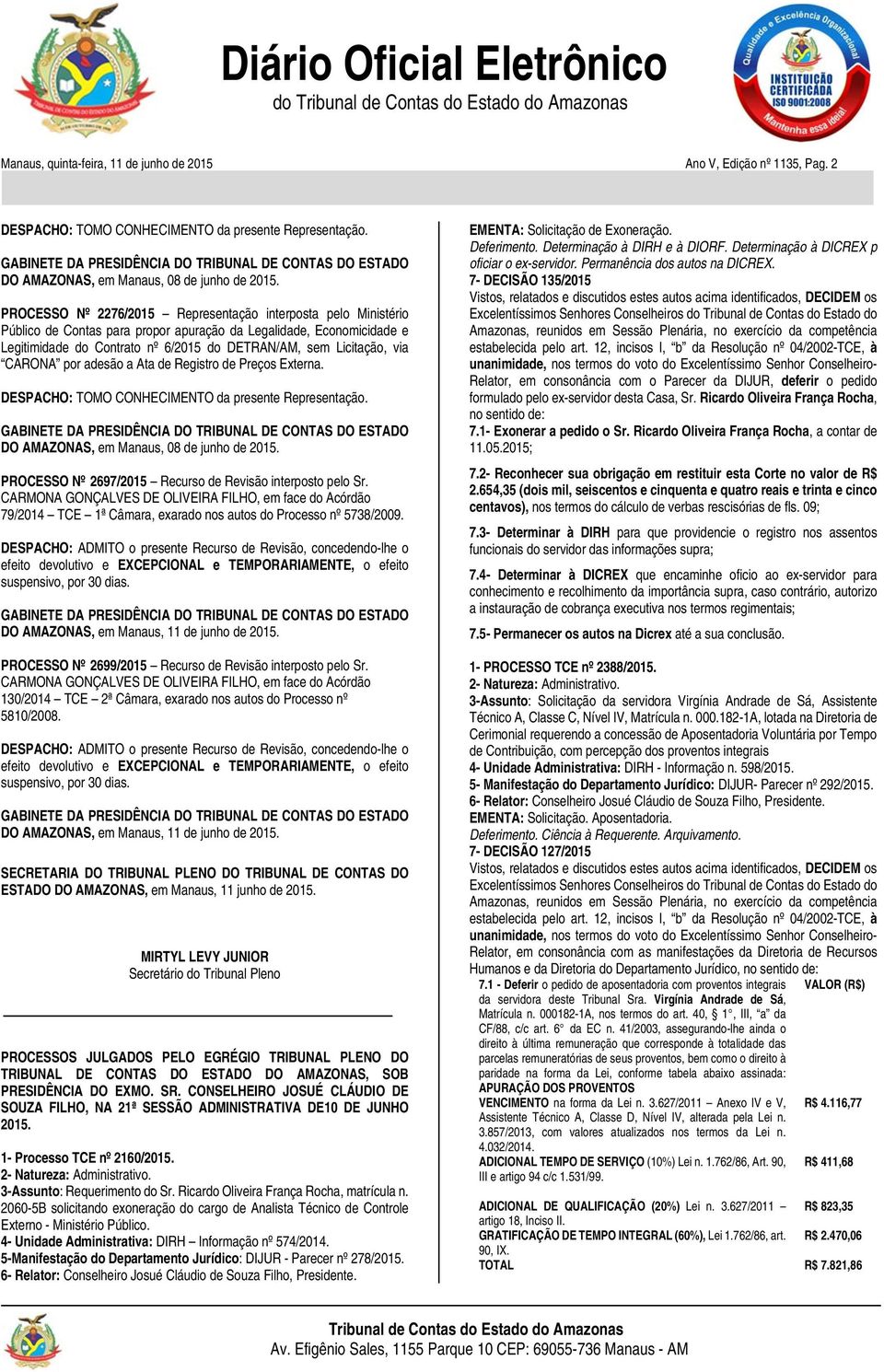 via CARONA por adesão a Ata de Registro de Preços Externa. DESPACHO: TOMO CONHECIMENTO da presente Representação. DO AMAZONAS, em Manaus, 08 de junho de 2015.