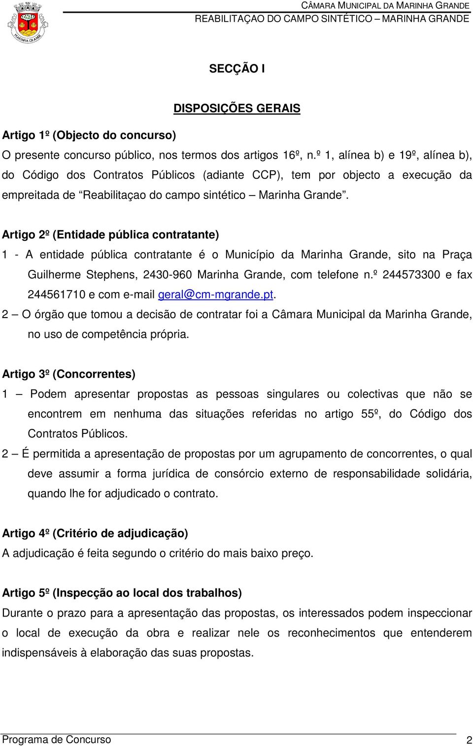 Artigo 2º (Entidade pública contratante) 1 - A entidade pública contratante é o Município da Marinha Grande, sito na Praça Guilherme Stephens, 2430-960 Marinha Grande, com telefone n.