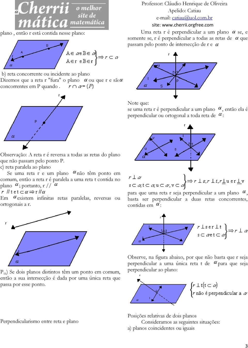 Note que: se uma reta r é perpendicular a um plano, então ela é perpendicular ou ortogonal a toda reta de : Observação: A reta r é reversa a todas as retas do plano que não passam pelo ponto P.