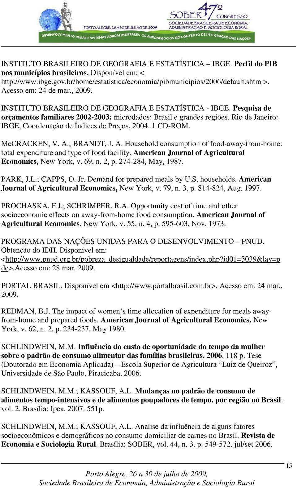 Rio de Janeiro: IBGE, Coordenação de Índices de Preços, 4. 1 CD-ROM. McCRACKEN, V. A.; BRANDT, J. A. Household consumption of food-away-from-home: total expenditure and type of food facility.