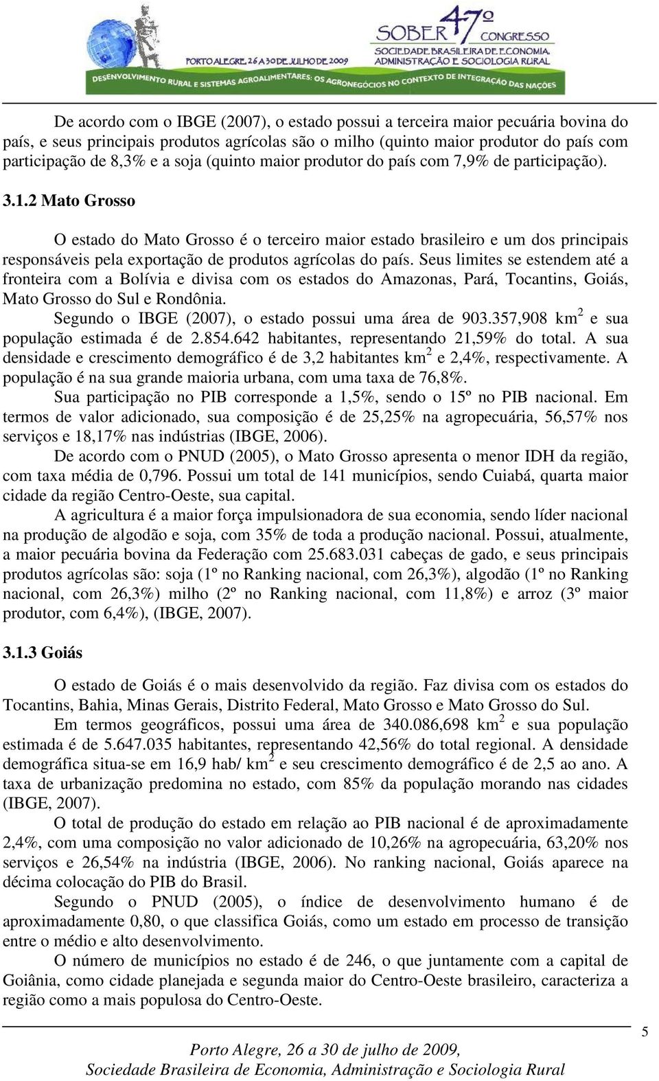 2 Mato Grosso O estado do Mato Grosso é o terceiro maior estado brasileiro e um dos principais responsáveis pela exportação de produtos agrícolas do país.