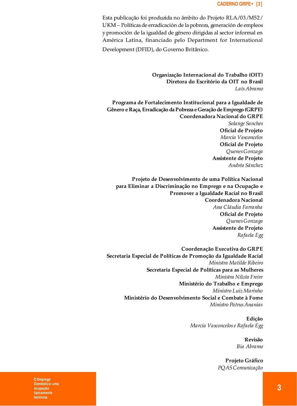 Organização Internacional do Trabalho (OIT) Diretora do Escritório da OIT no Brasil Laís Abramo Programa de Fortalecimento Institucional para a Igualdade de Gênero e Raça, Erradicação da Pobreza e