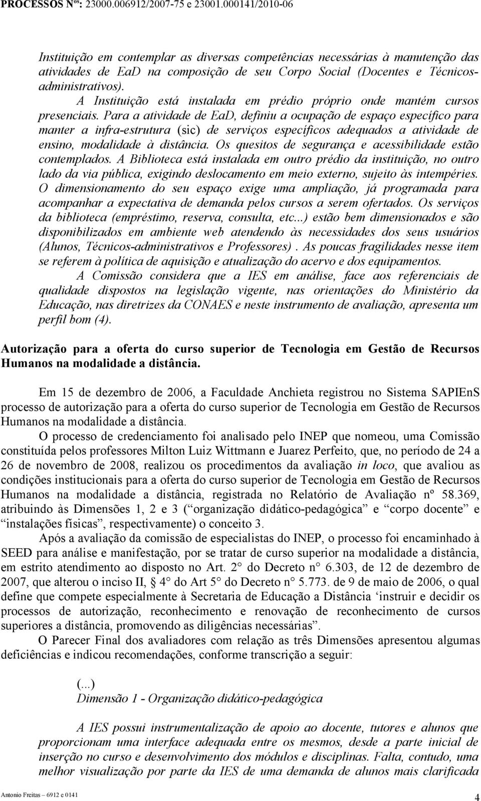 Para a atividade de EaD, definiu a ocupação de espaço específico para manter a infra-estrutura (sic) de serviços específicos adequados a atividade de ensino, modalidade à distância.